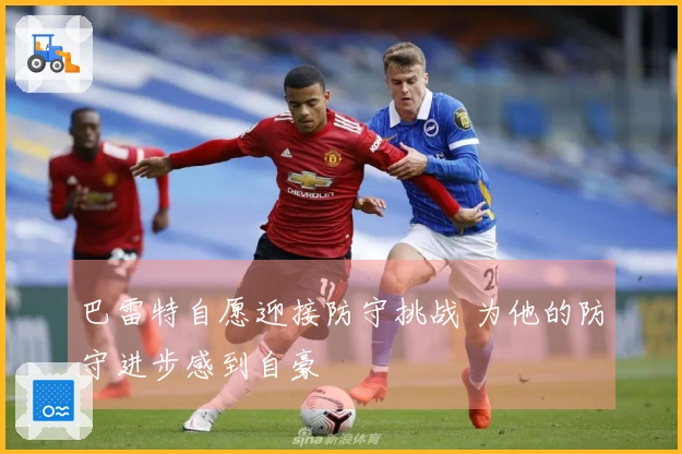 巴雷特自愿迎接防守挑战 为他的防守进步感到自豪